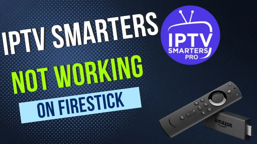 IPTV Smarters Not Working on Firestick